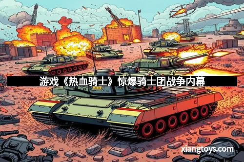 游戏《热血骑士》惊爆骑士团战争内幕